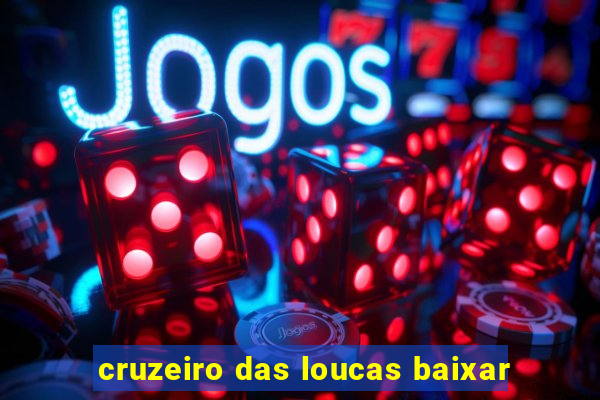 cruzeiro das loucas baixar